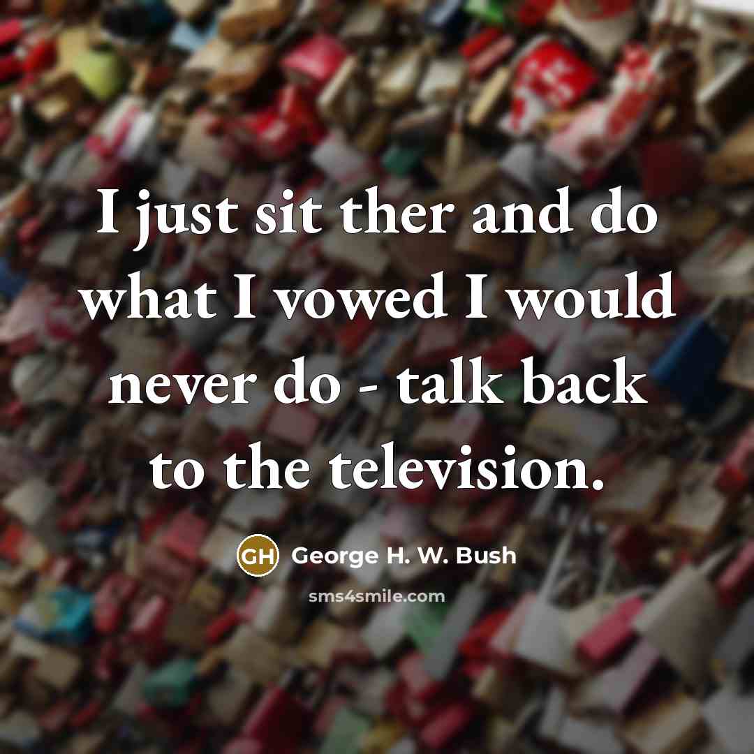 “I just sit ther and do what I vowed I…” quote by George H. W. Bush