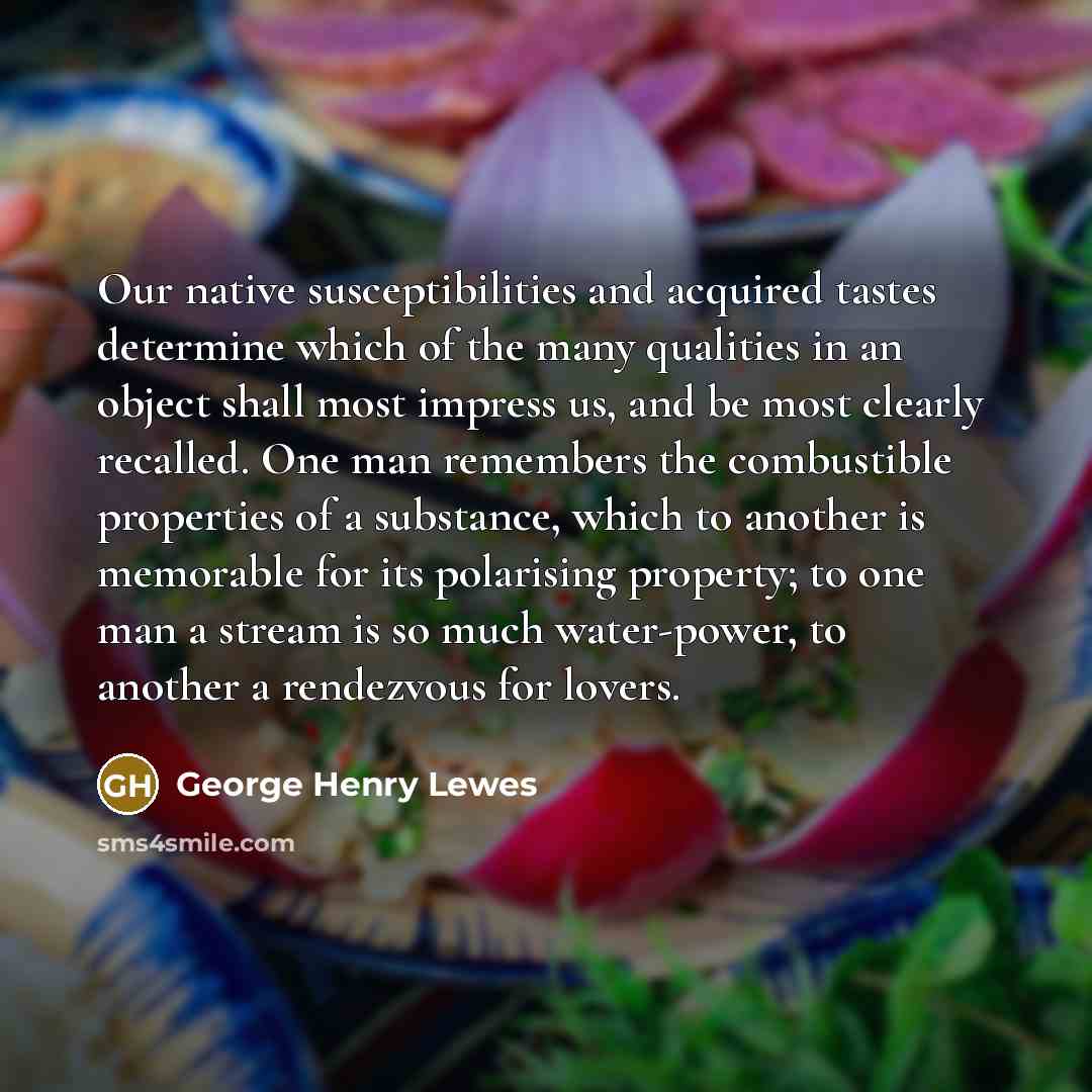 “Our native susceptibilities and acquired tastes determine which of the…” quote by George Henry Lewes