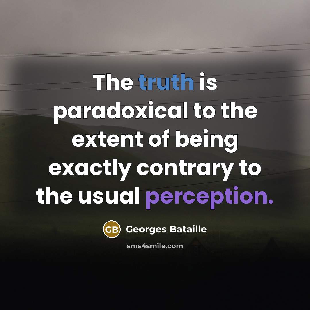 “The truth is paradoxical to the extent of being exactly…” quote by Georges Bataille