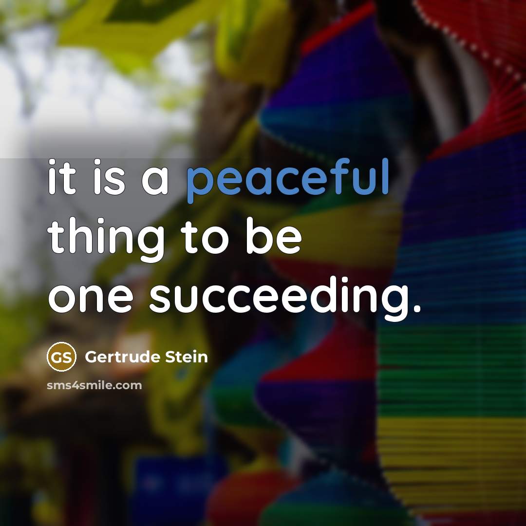 “it is a peaceful thing to be one succeeding.…” quote by Gertrude Stein