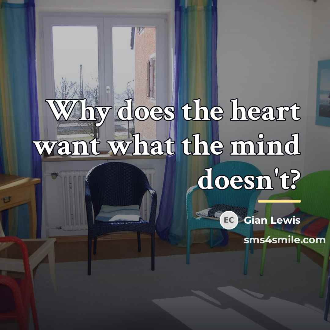 “Why does the heart want what the mind doesn't?…” quote by Gian Lewis