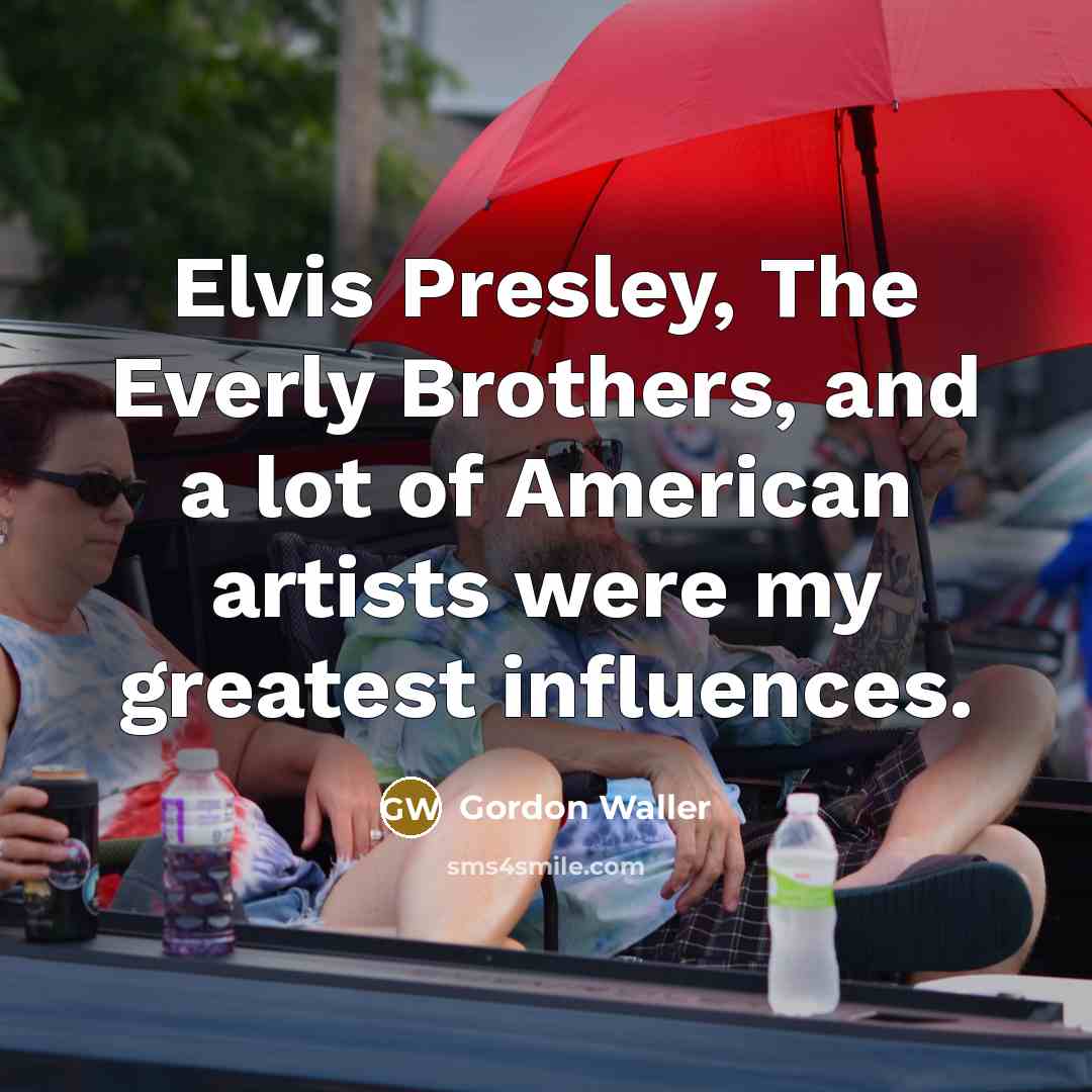 “Elvis Presley, The Everly Brothers, and a lot of American…” quote by Gordon Waller