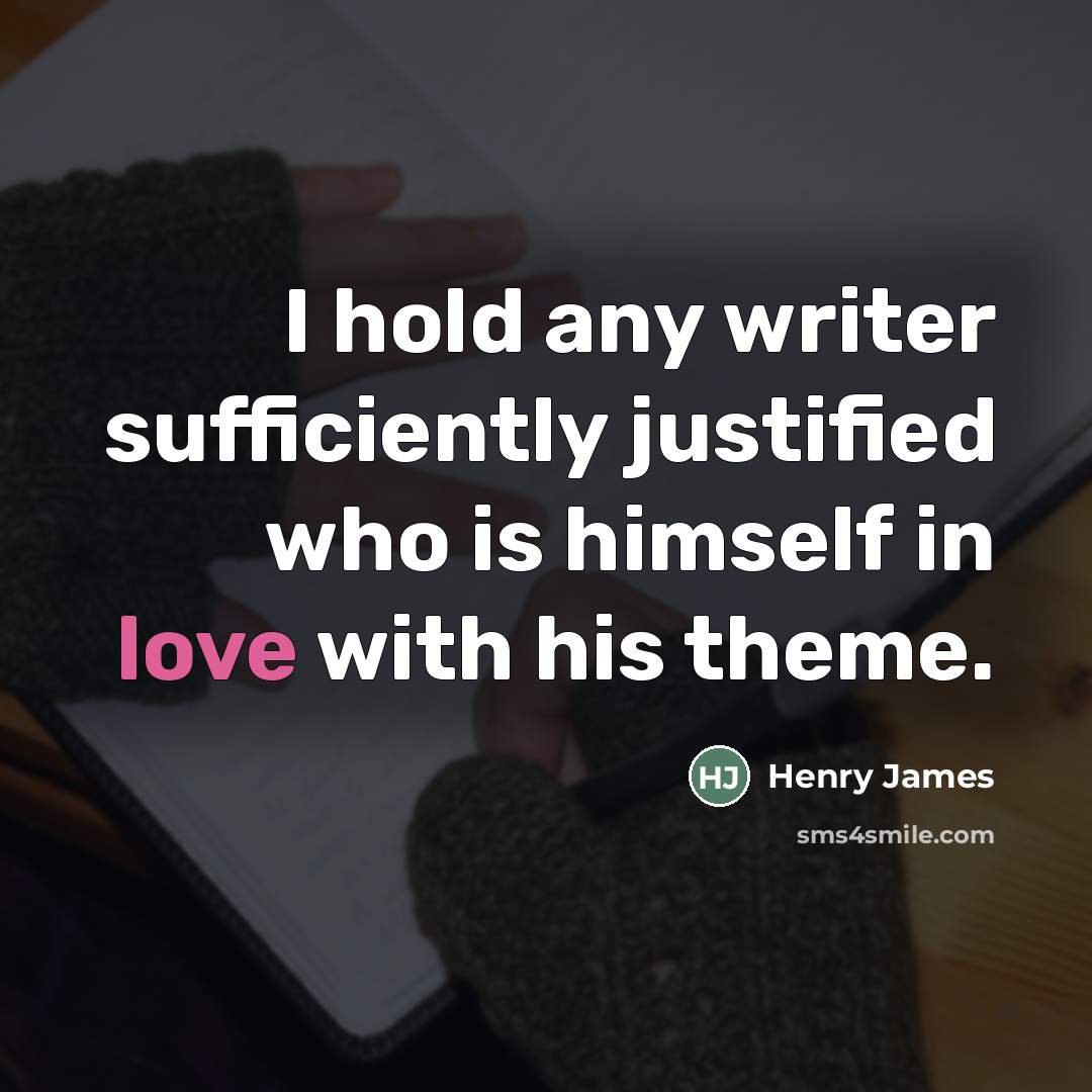 “I hold any writer sufficiently justified who is himself in…” quote by Henry James