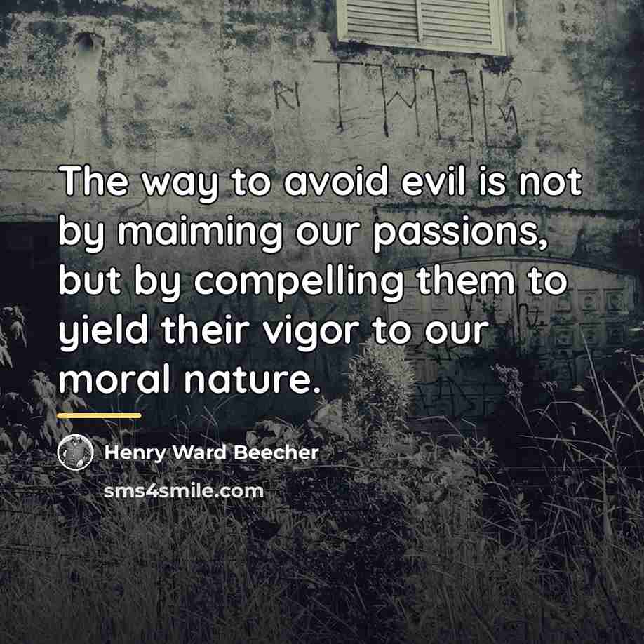 “The way to avoid evil is not by maiming our…” quote by Henry Ward Beecher