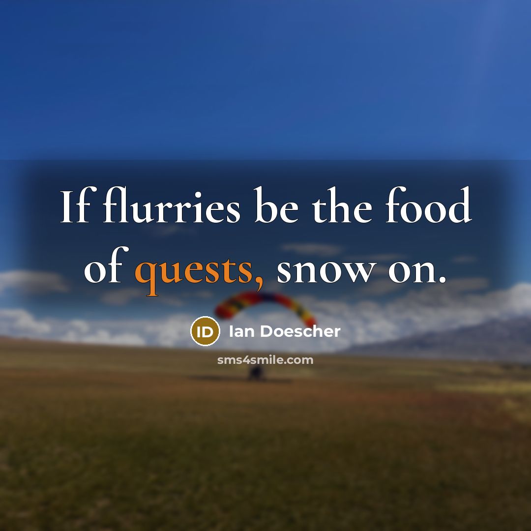 “If flurries be the food of quests, snow on.…” quote by Ian Doescher