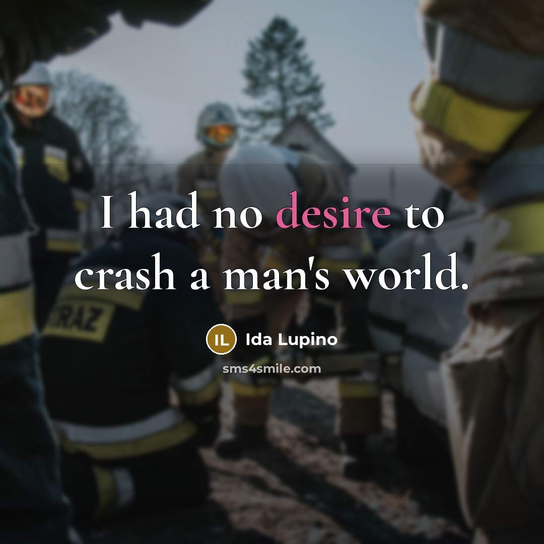 “I had no desire to crash a man's world.…” quote by Ida Lupino