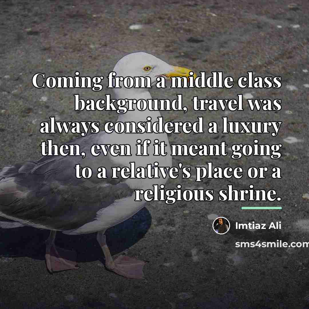 “Coming from a middle class background, travel was always considered…” quote by Imtiaz Ali