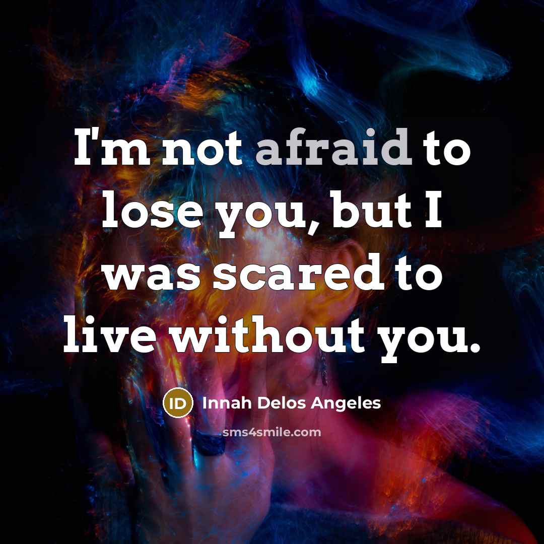 “I'm not afraid to lose you, but I was scared…” quote by Innah Delos Angeles