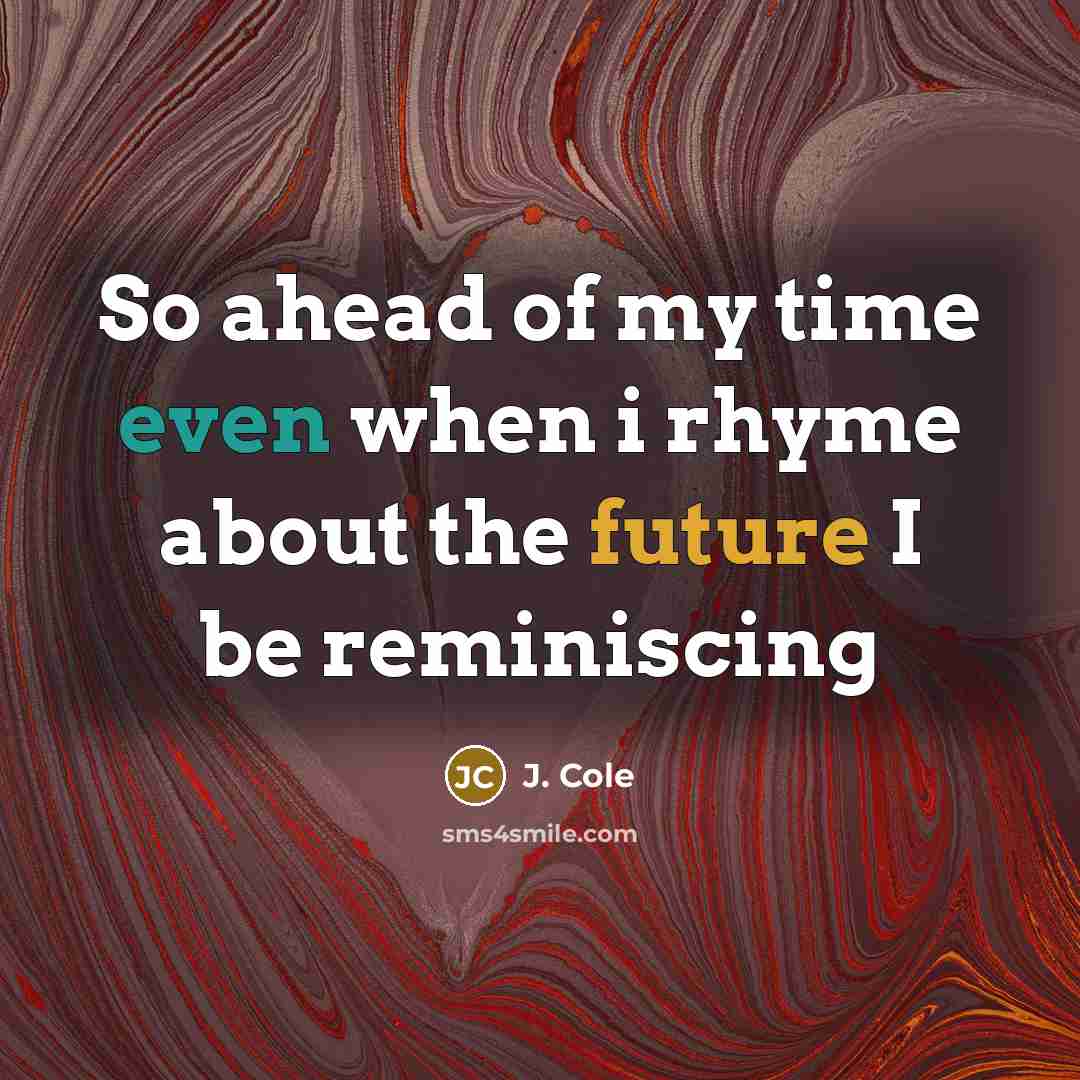 “So ahead of my time even when i rhyme about…” quote by J. Cole