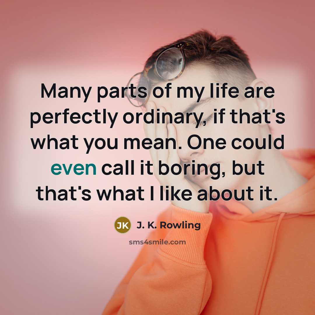 “Many parts of my life are perfectly ordinary, if that's…” quote by J. K. Rowling