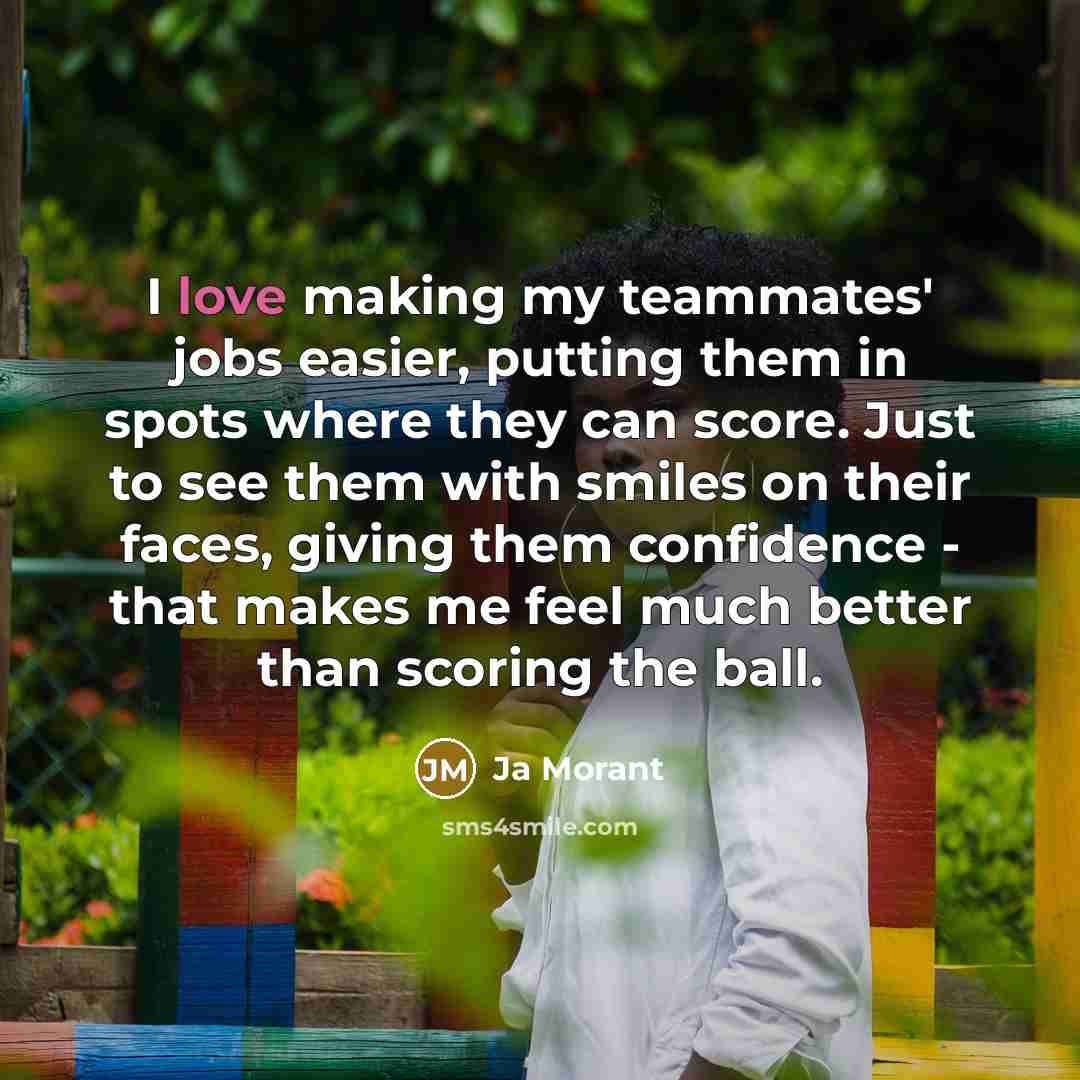 “I love making my teammates' jobs easier, putting them in…” quote by Ja Morant