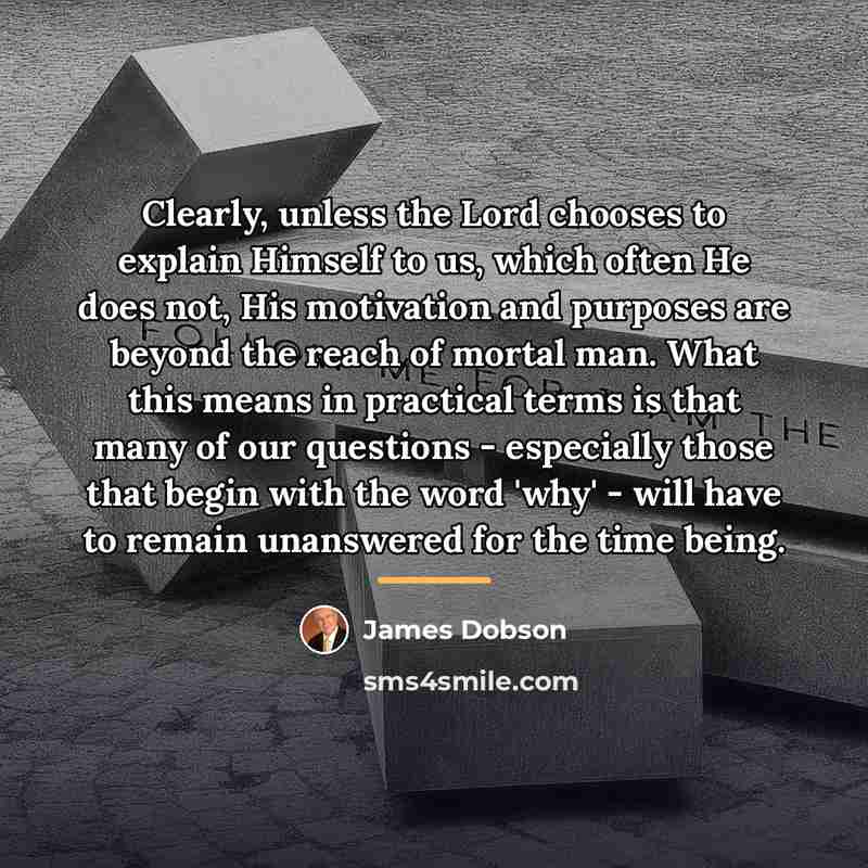 “Clearly, unless the Lord chooses to explain Himself to us,…” quote by James Dobson