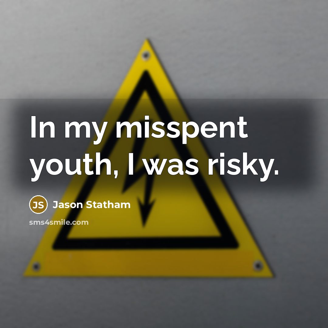“In my misspent youth, I was risky.” quote by Jason Statham