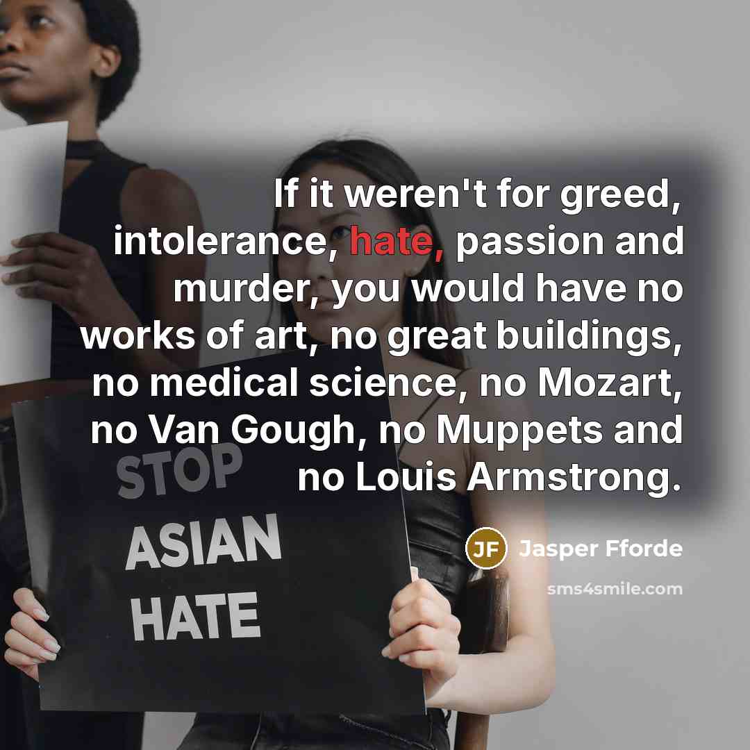 “If it weren't for greed, intolerance, hate, passion and murder,…” quote by Jasper Fforde