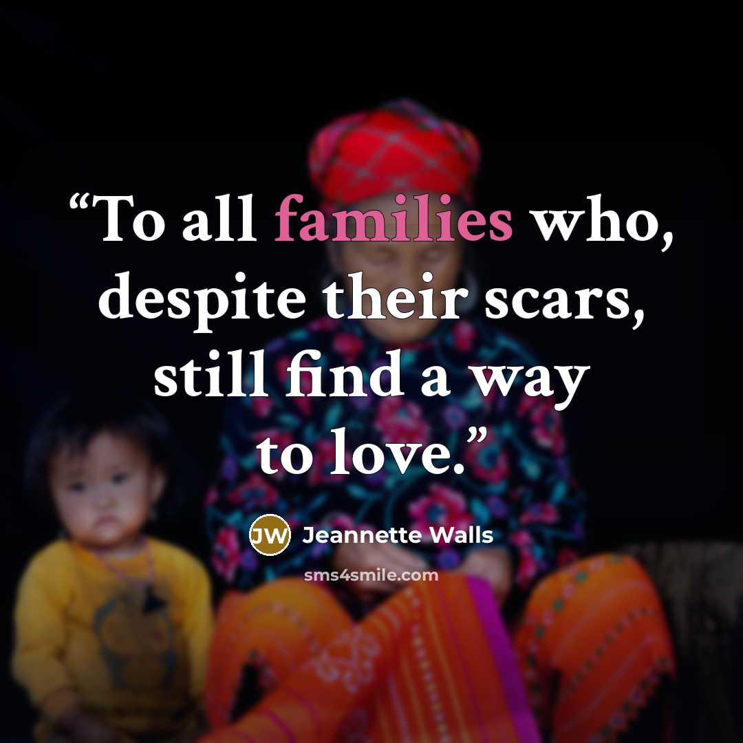 “To all families who, despite their scars, still find a way to love.” quote by Jeannette Walls