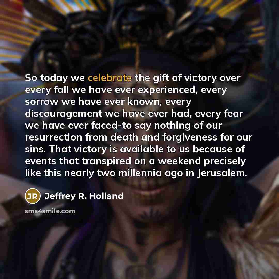 “So today we celebrate the gift of victory over every…” quote by Jeffrey R. Holland