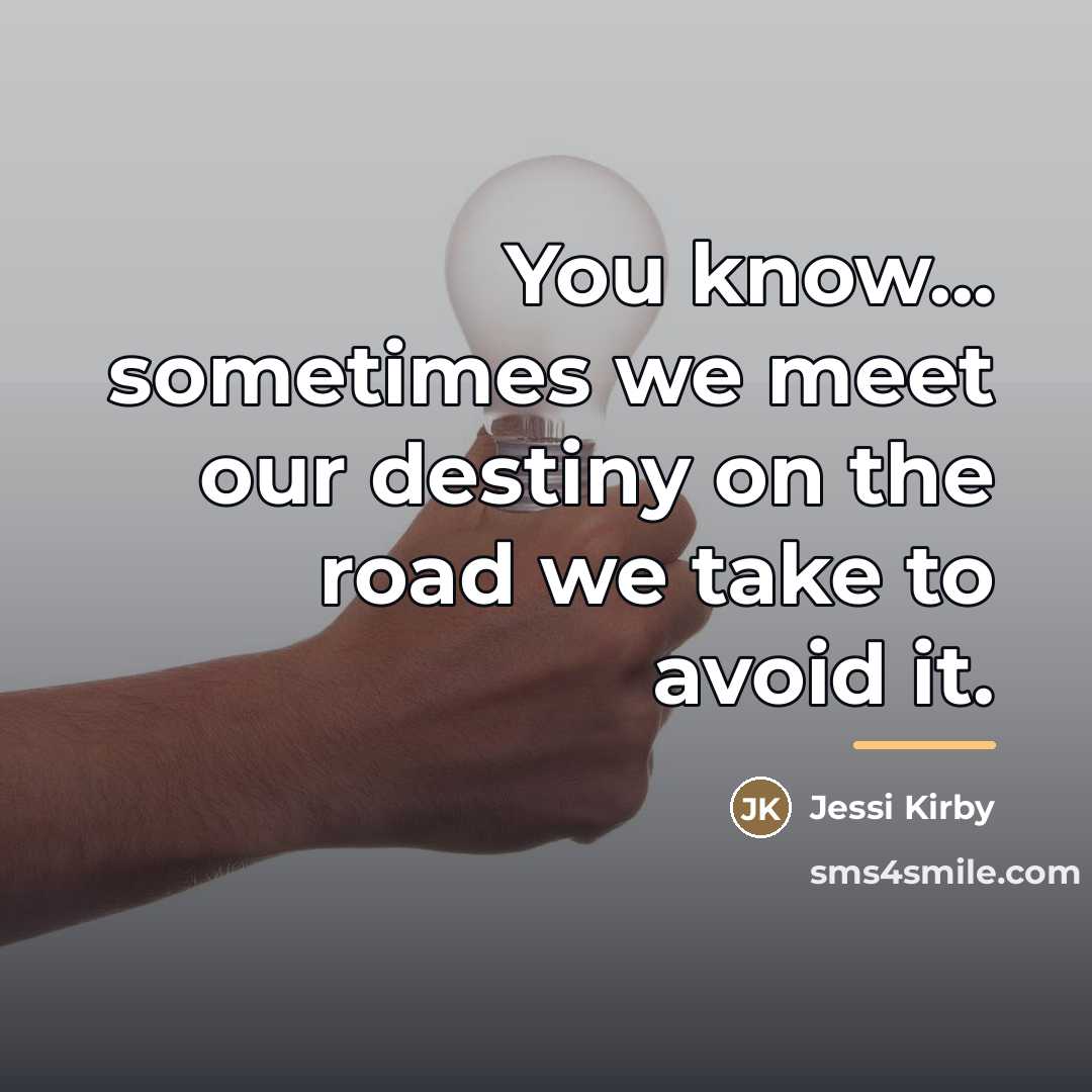 “You know... sometimes we meet our destiny on the road…” quote by Jessi Kirby