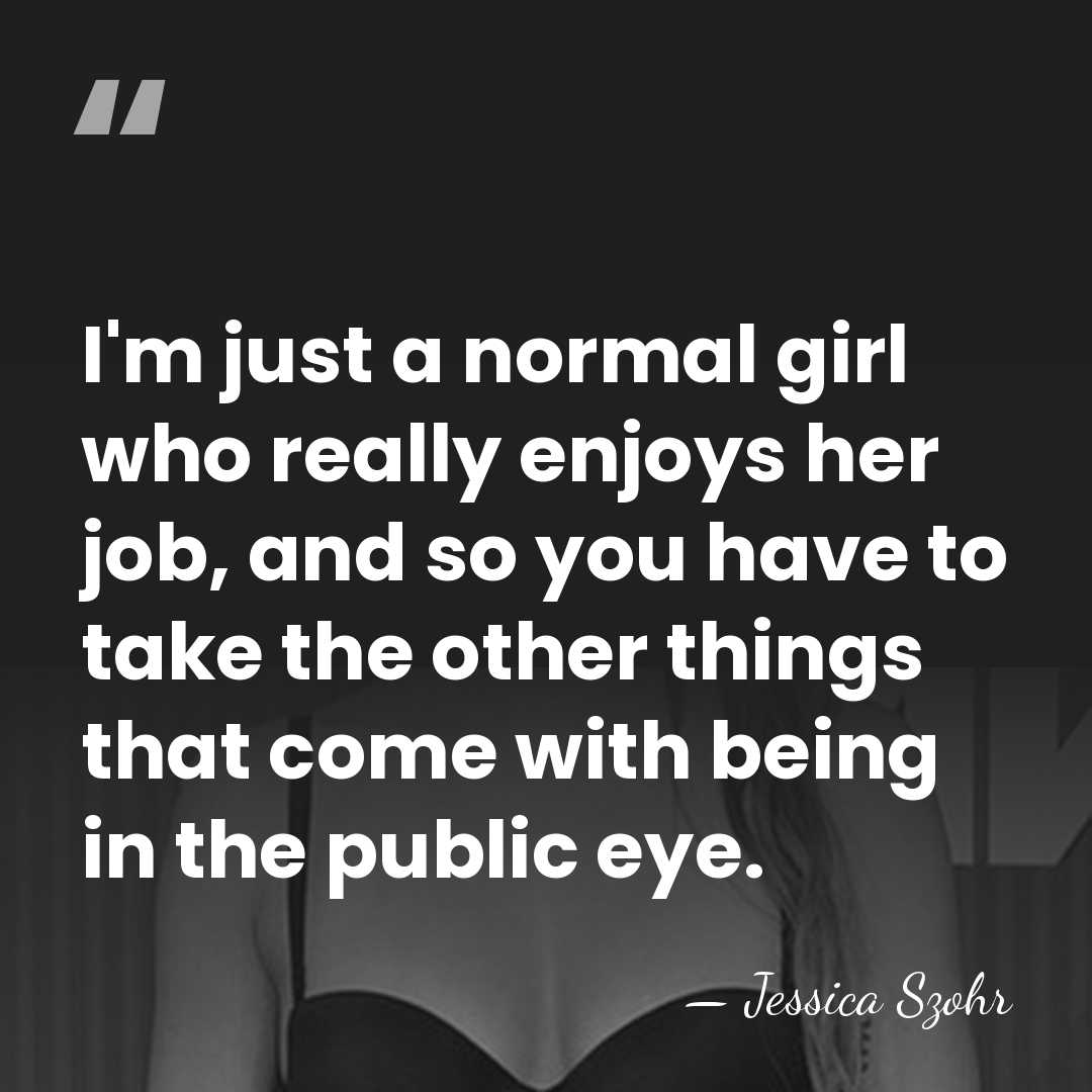 I'm just a normal girl who really enjoys her job, and so&hellip; - Jessica Szohr