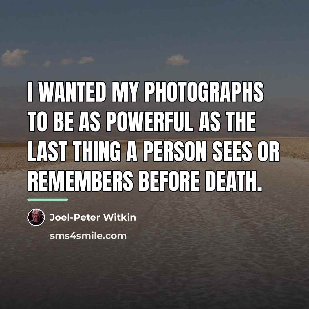 “I wanted my photographs to be as powerful as the…” quote by Joel-Peter Witkin