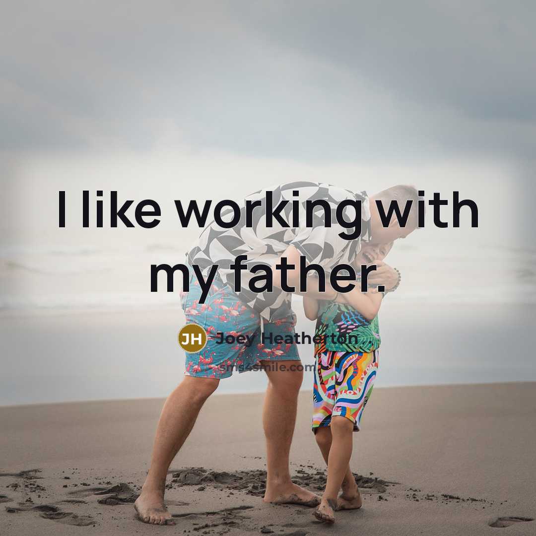 “I like working with my father.…” quote by Joey Heatherton