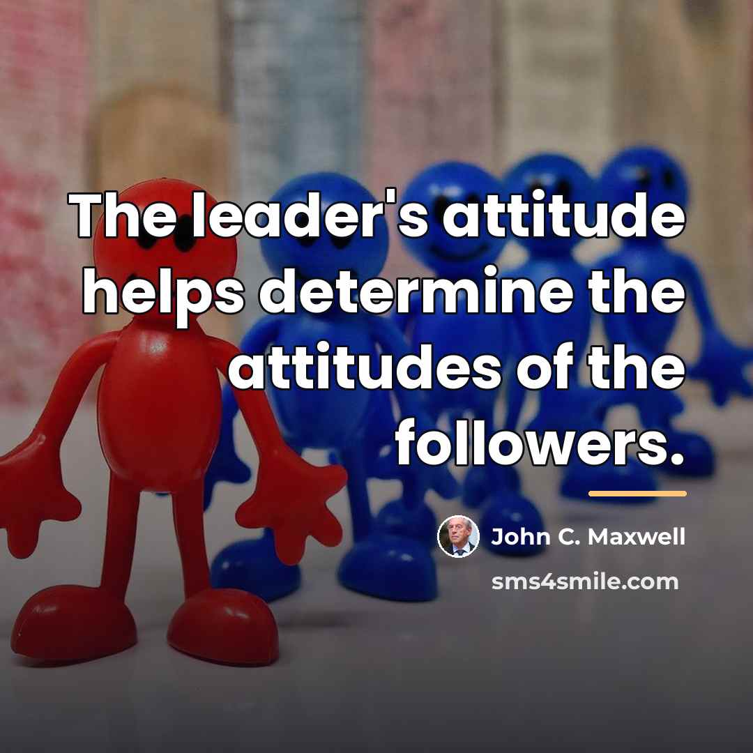 “The leader's attitude helps determine the attitudes of the followers.…” quote by John C. Maxwell