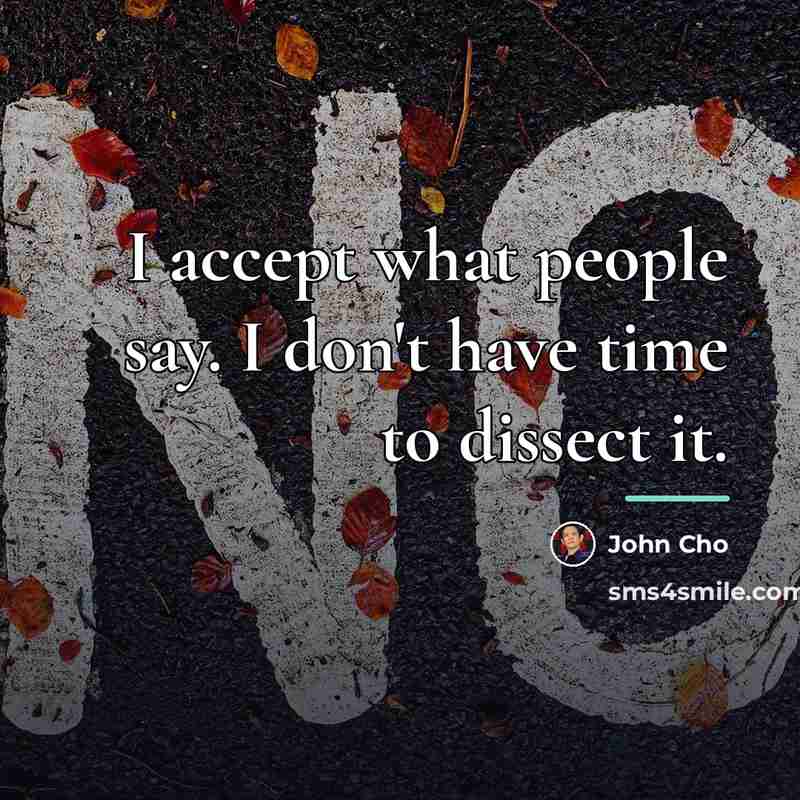 “I accept what people say. I don't have time to…” quote by John Cho