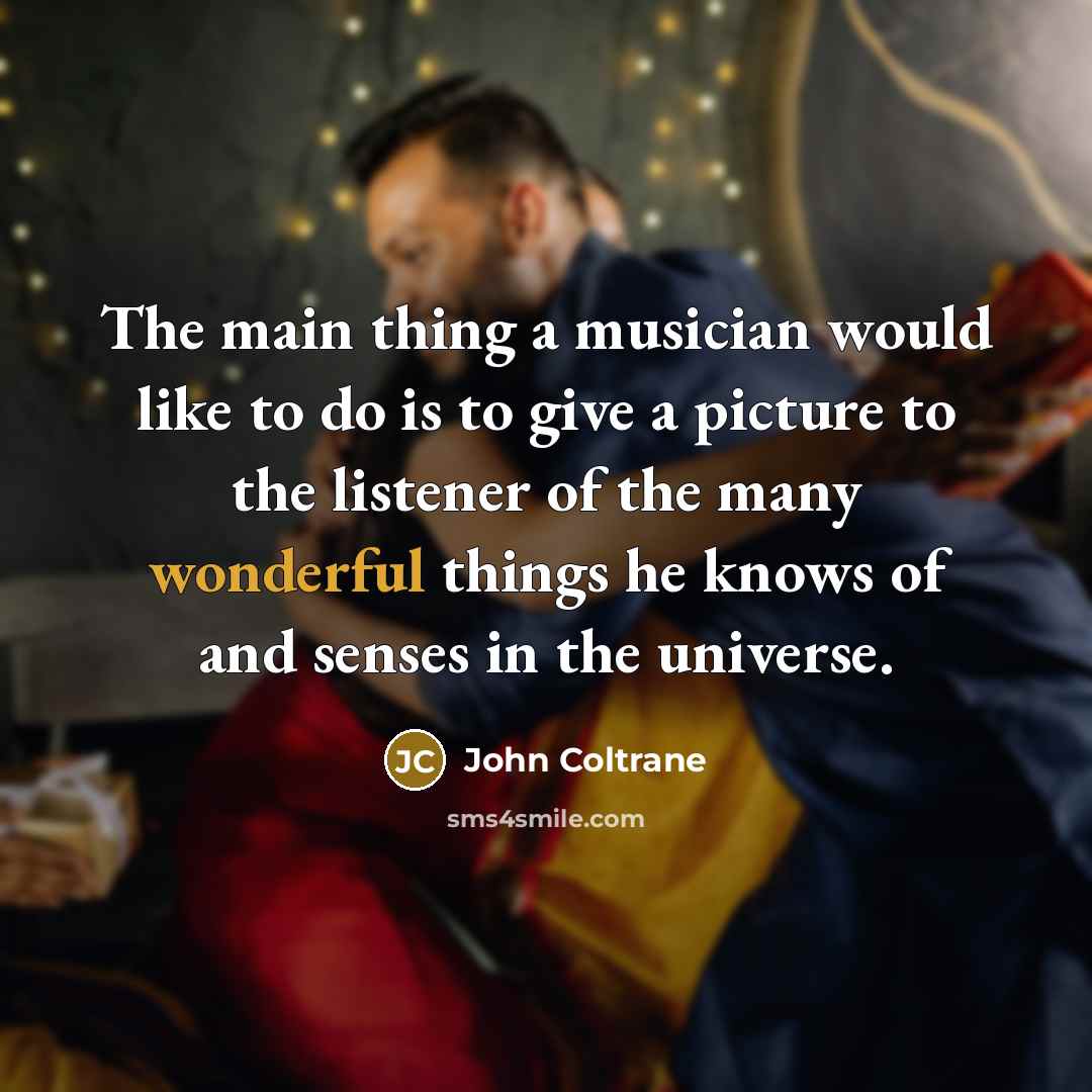 “The main thing a musician would like to do is…” quote by John Coltrane