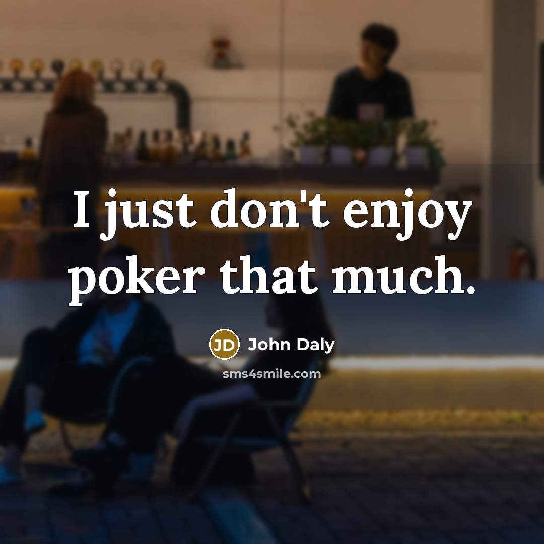 “I just don't enjoy poker that much.…” quote by John Daly