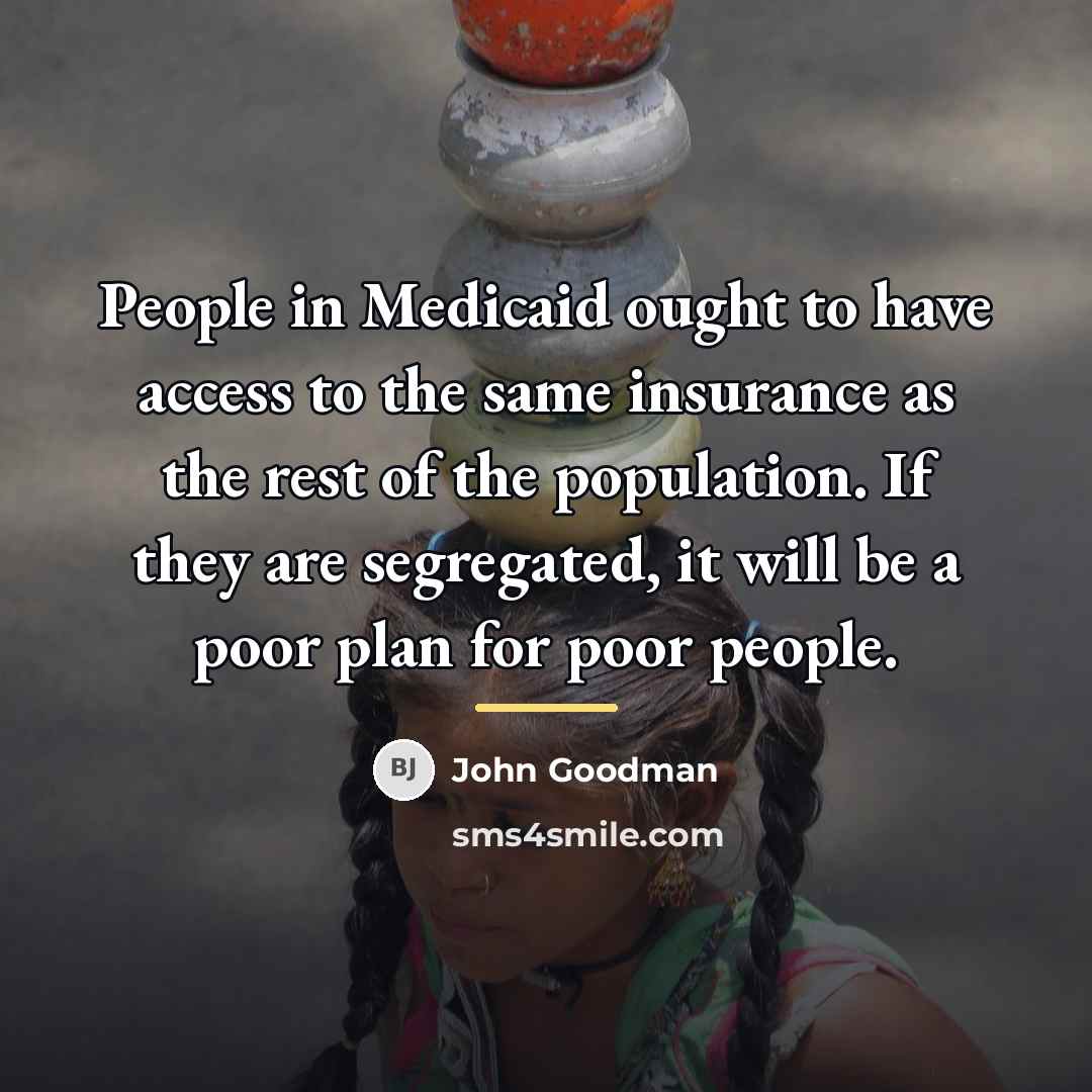 “People in Medicaid ought to have access to the same…” quote by John Goodman