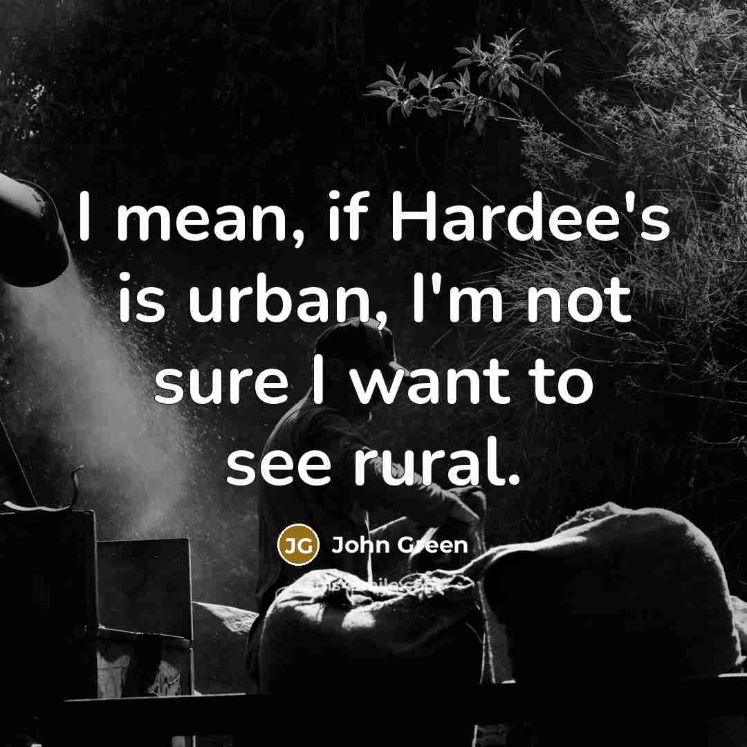 “I mean, if Hardee's is urban, I'm not sure I…” quote by John Green