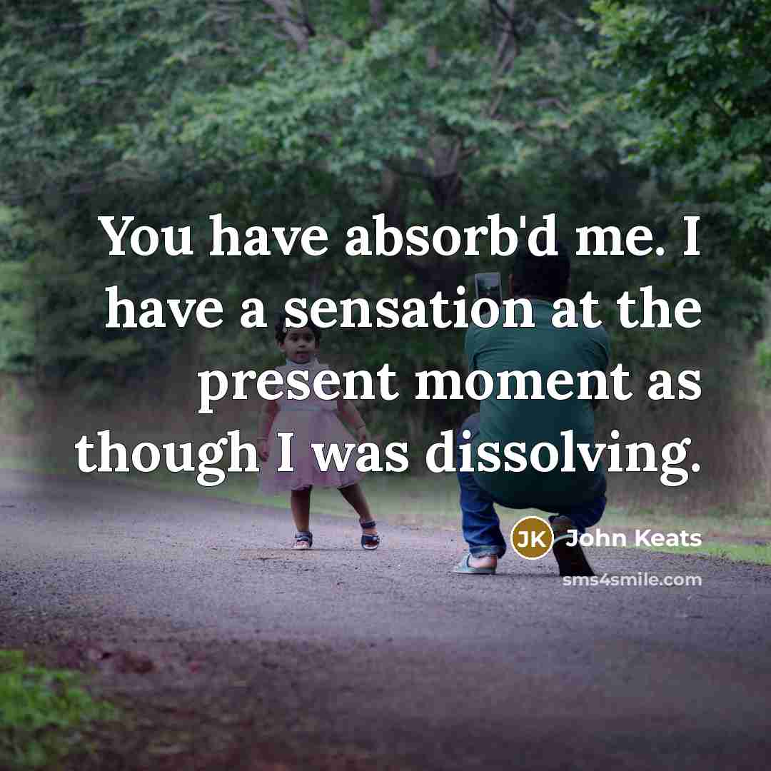 “You have absorb'd me. I have a sensation at the…” quote by John Keats