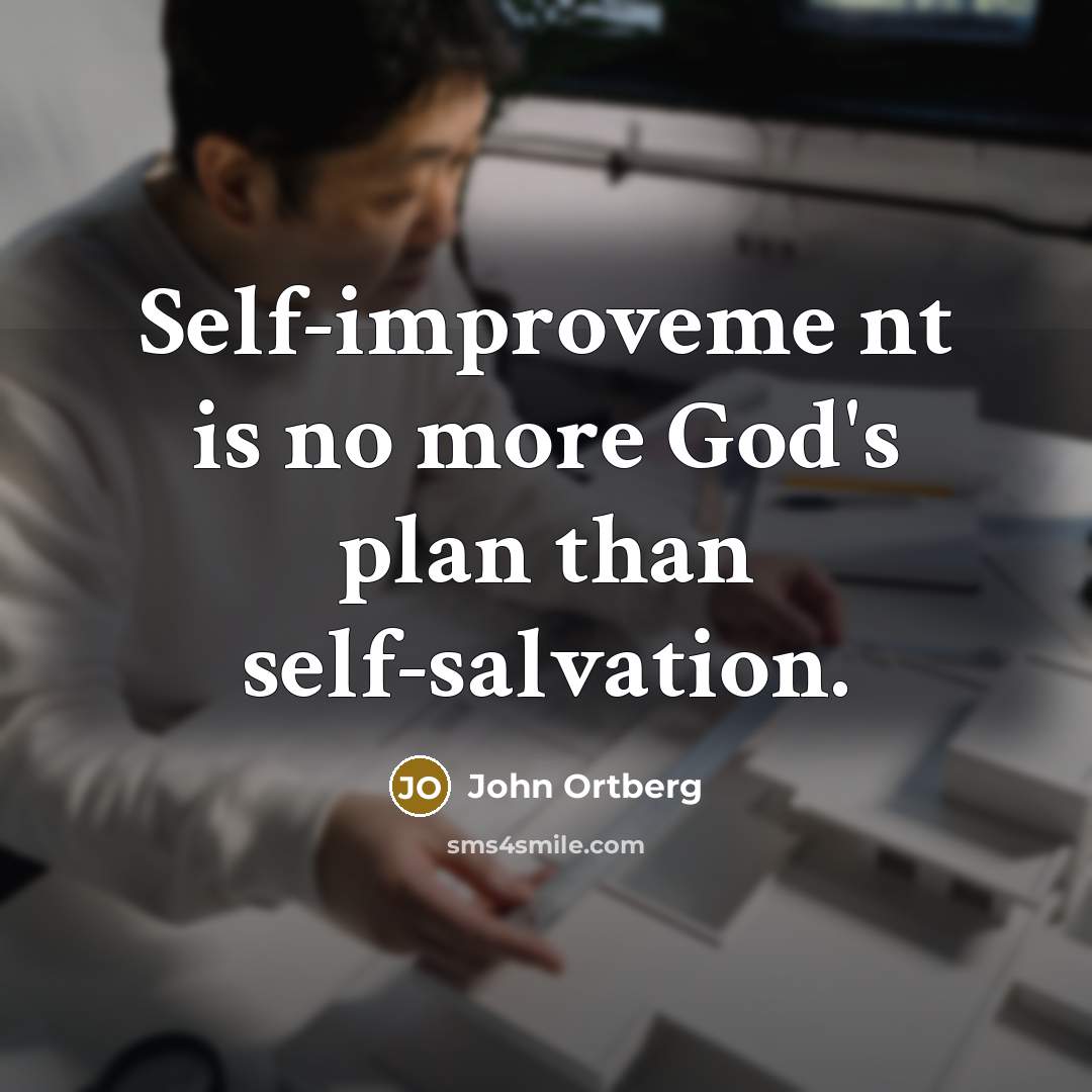 “Self-improveme nt is no more God's plan than self-salvation.…” quote by John Ortberg