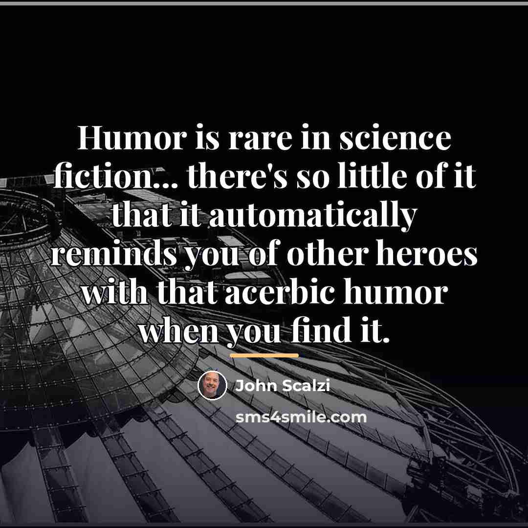 “Humor is rare in science fiction... there's so little of…” quote by John Scalzi