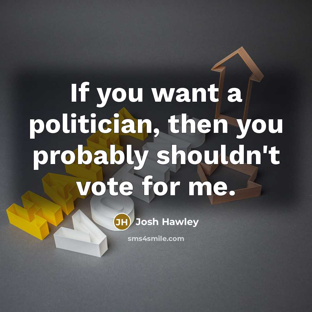 “If you want a politician, then you probably shouldn't vote…” quote by Josh Hawley