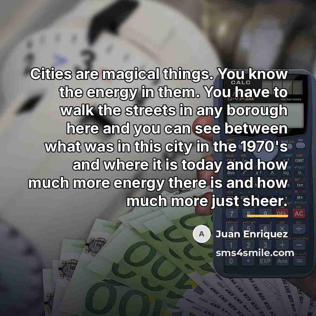 “Cities are magical things. You know the energy in them.…” quote by Juan Enriquez