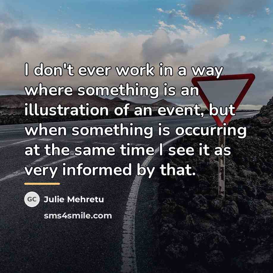 “I don't ever work in a way where something is…” quote by Julie Mehretu