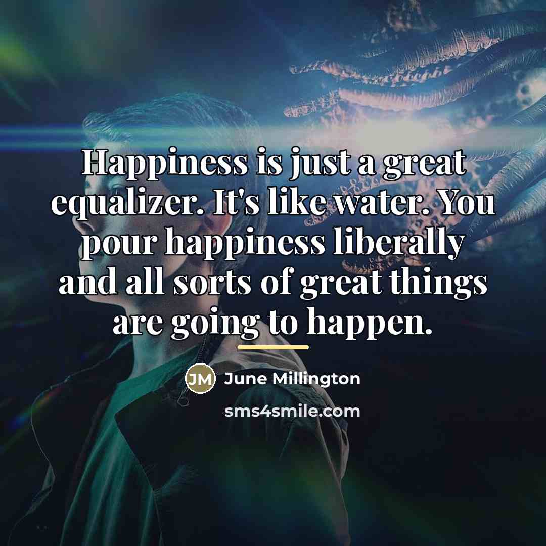 “Happiness is just a great equalizer. It's like water. You…” quote by June Millington