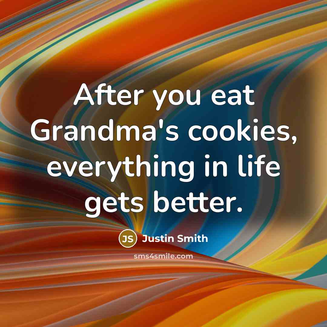 “After you eat Grandma's cookies, everything in life gets better.…” quote by Justin Smith