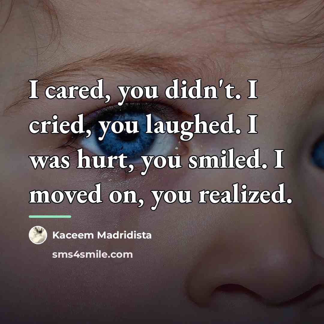 “I cared, you didn't. I cried, you laughed. I was…” quote by Kaceem Madridista