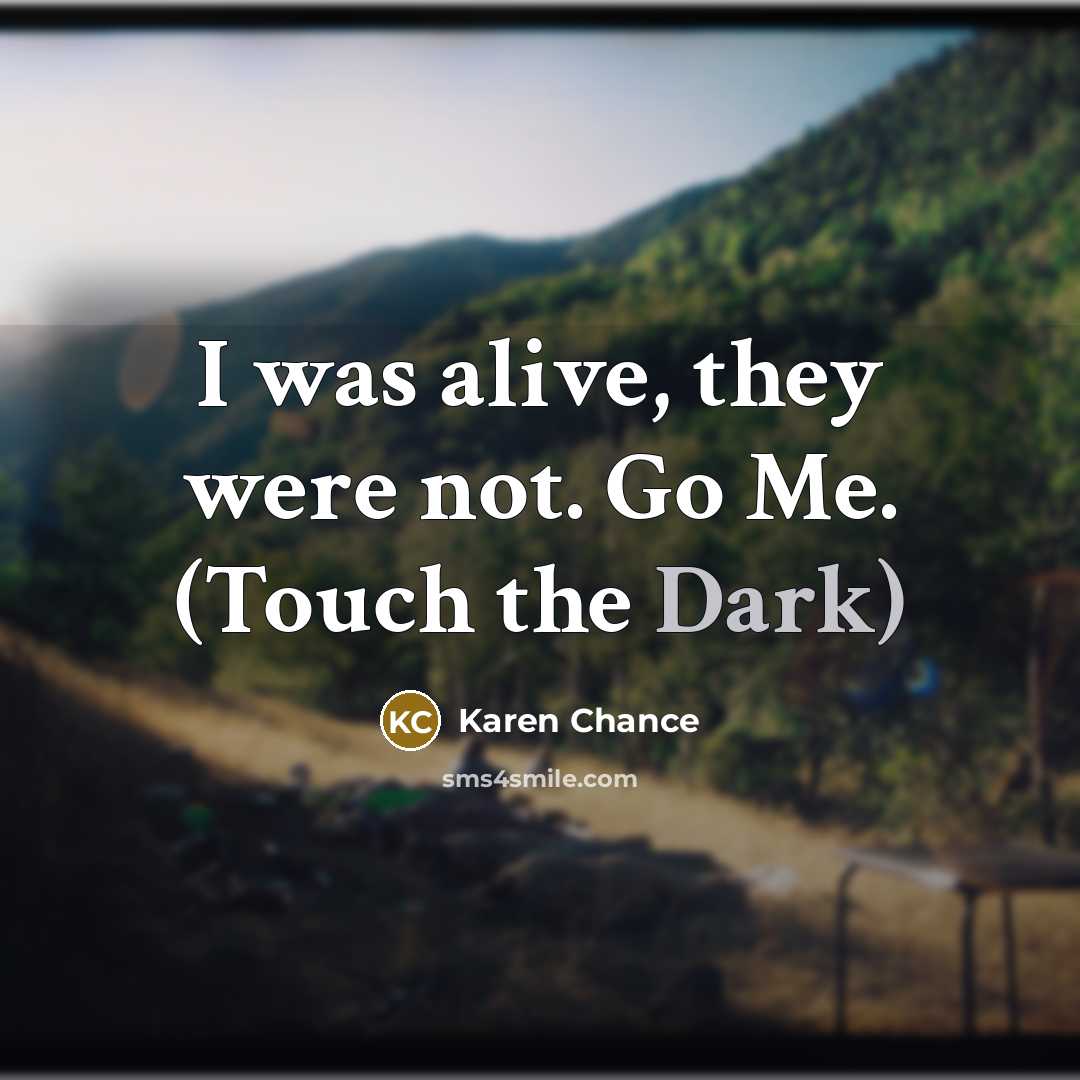 “I was alive, they were not. Go Me. (Touch the…” quote by Karen Chance