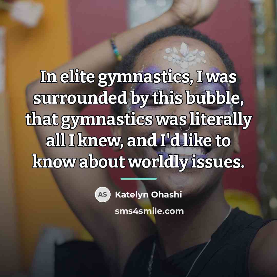 “In elite gymnastics, I was surrounded by this bubble, that…” quote by Katelyn Ohashi