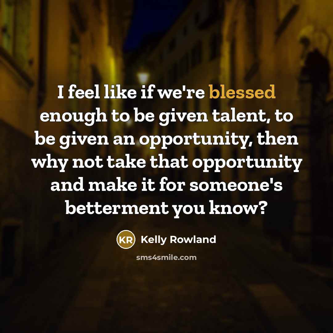 “I feel like if we're blessed enough to be given…” quote by Kelly Rowland