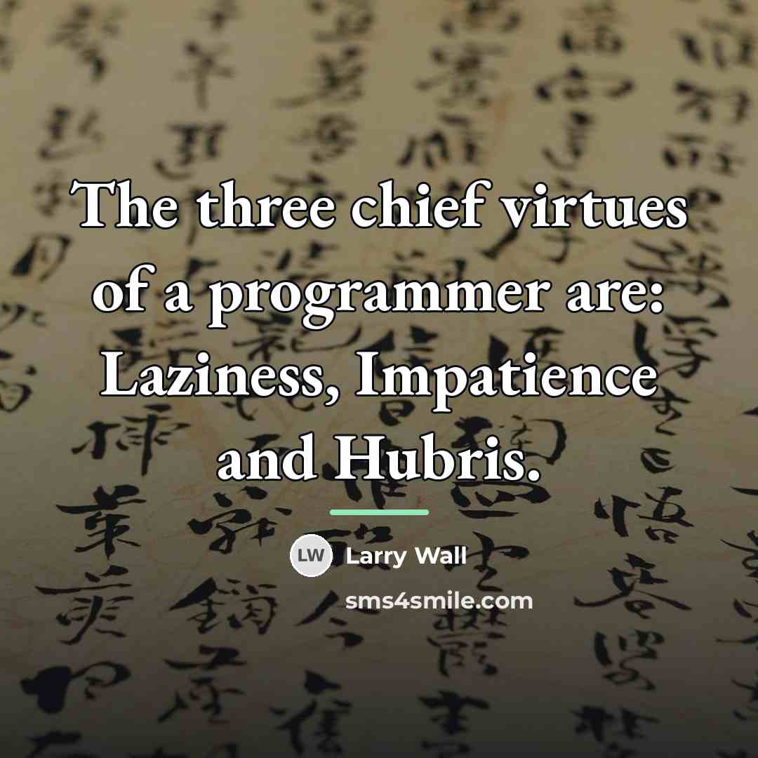 “The three chief virtues of a programmer are: Laziness, Impatience…” quote by Larry Wall