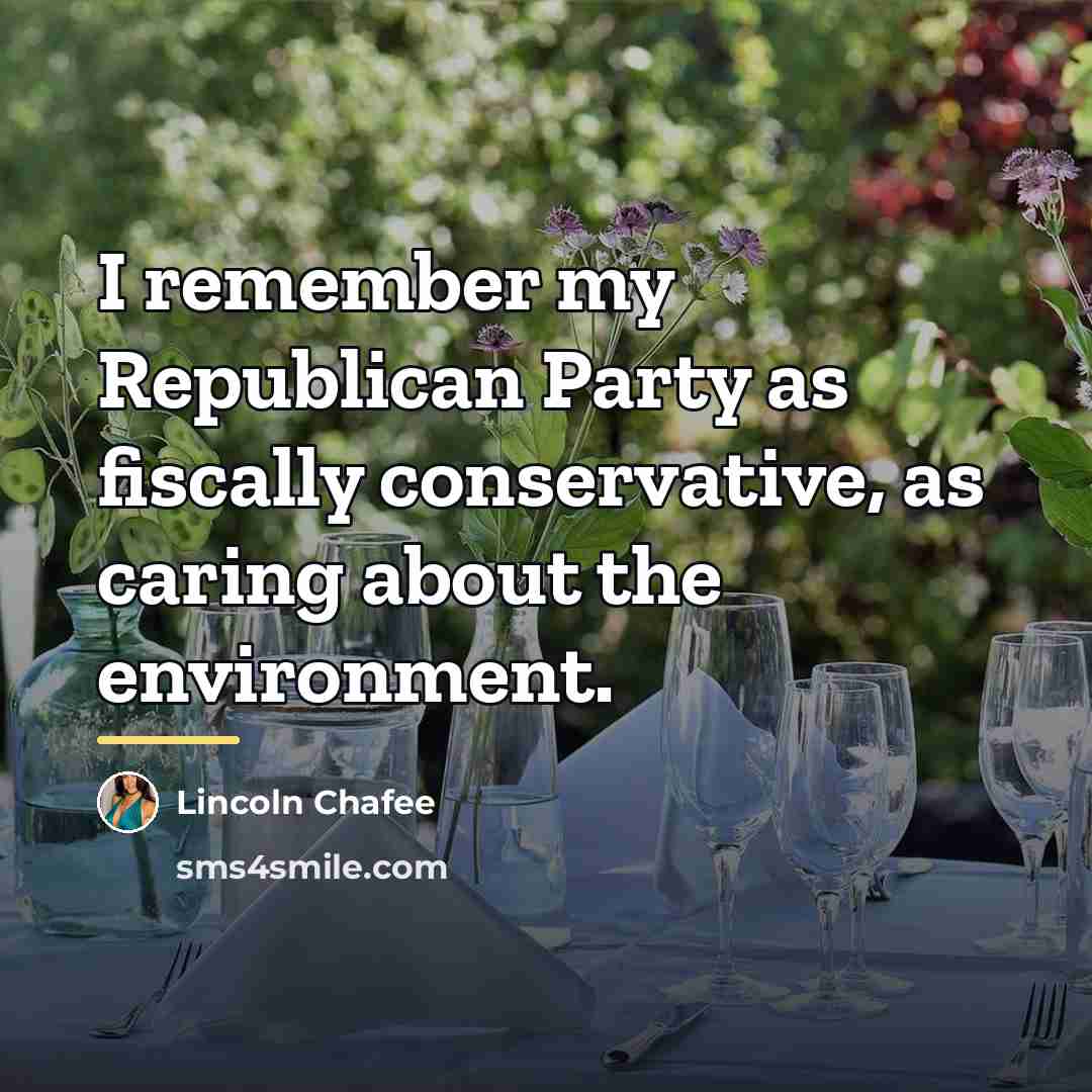 “I remember my Republican Party as fiscally conservative, as caring…” quote by Lincoln Chafee