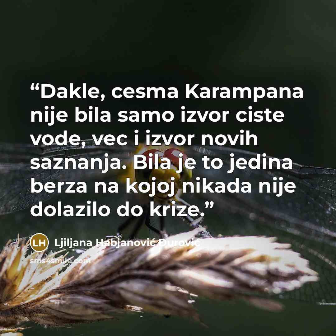 “Dakle, cesma Karampana nije bila samo izvor ciste vode, vec i izvor novih saznanja. Bila je to jedina berza na kojoj nikada nije dolazilo do krize.” quote by Ljiljana Habjanović Đurović
