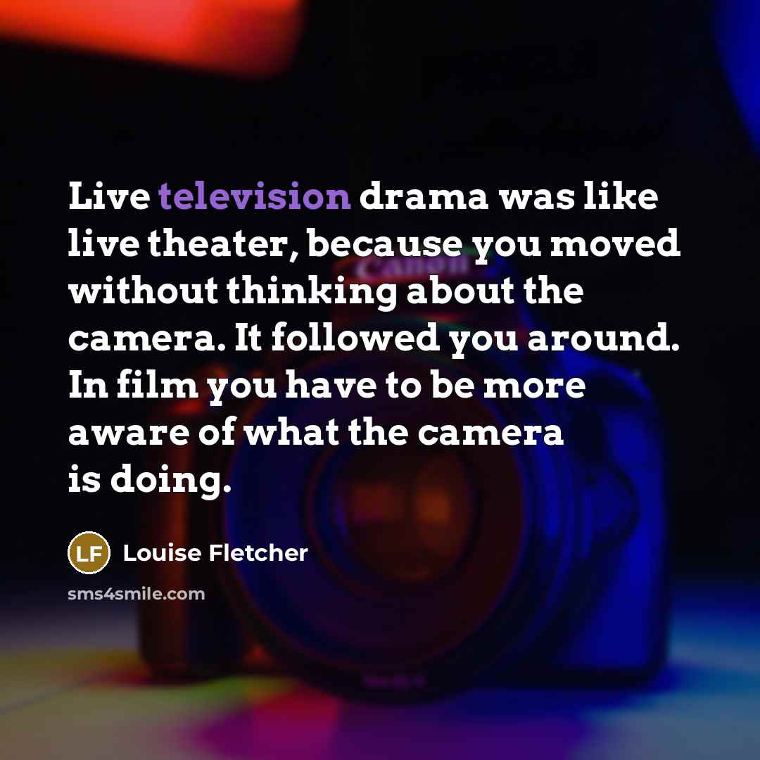 “Live television drama was like live theater, because you moved…” quote by Louise Fletcher