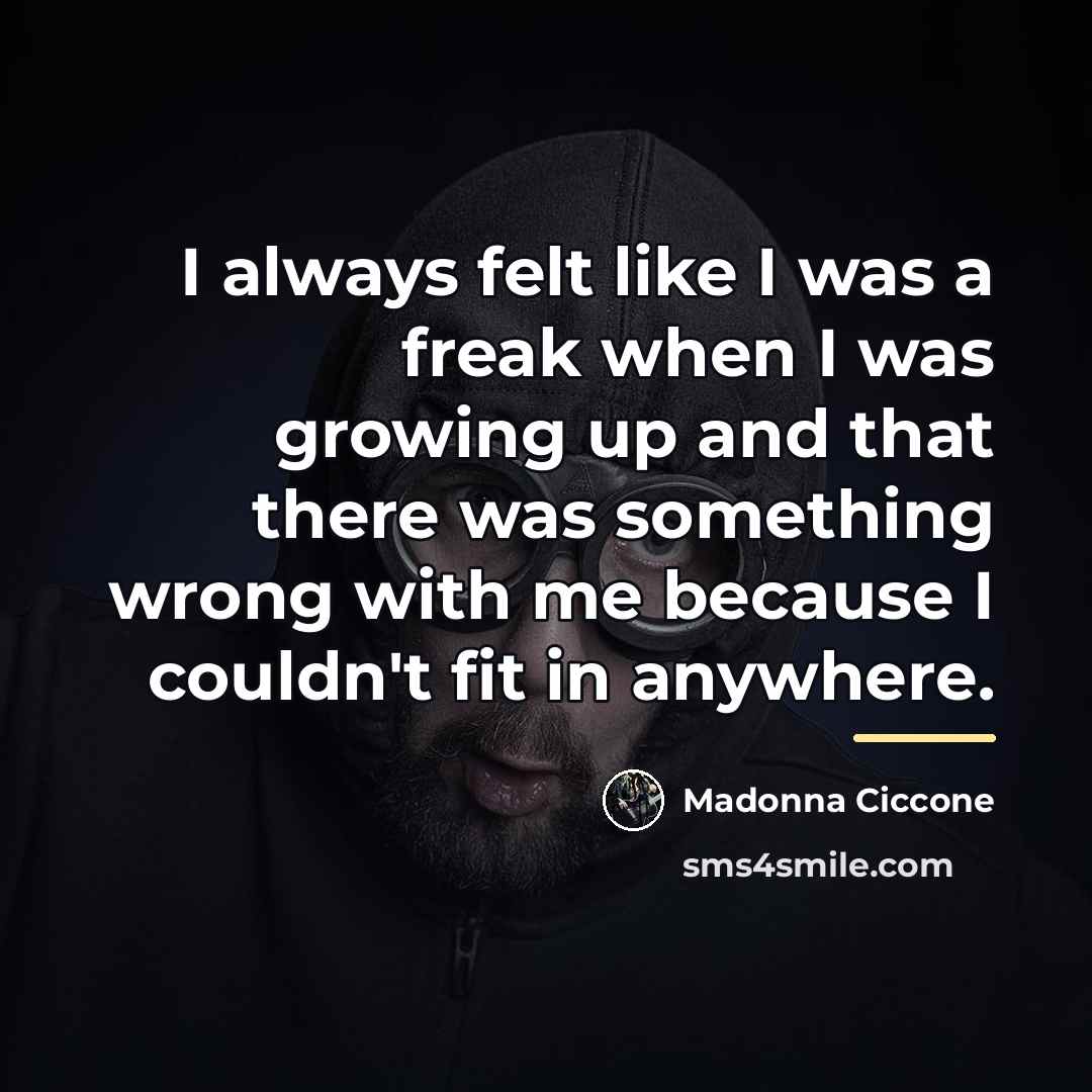 “I always felt like I was a freak when I…” quote by Madonna Ciccone