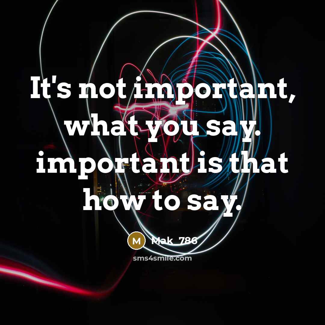 “It's not important, what you say. important is that how…” quote by Mak_786