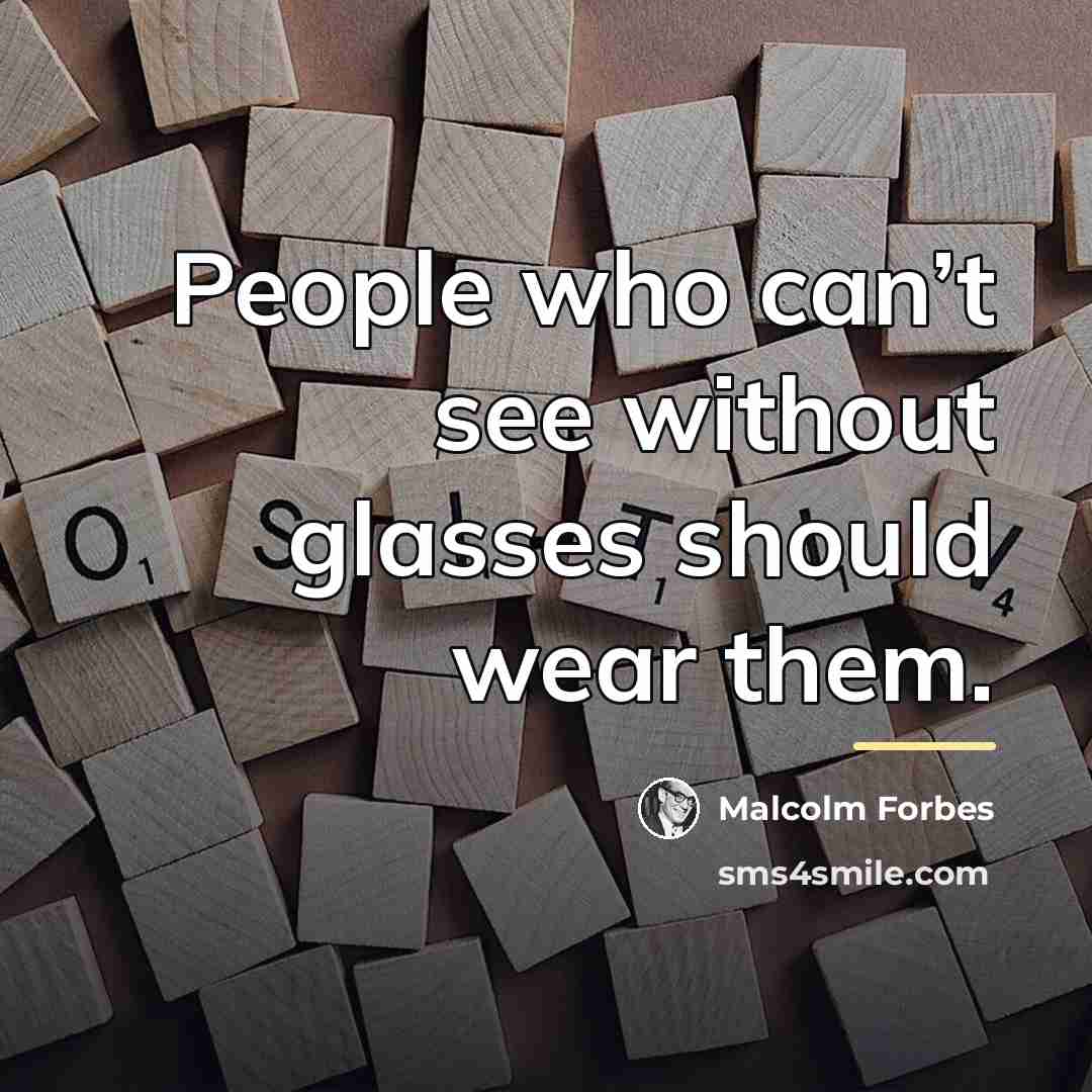 “People who can’t see without glasses should wear them.…” quote by Malcolm Forbes
