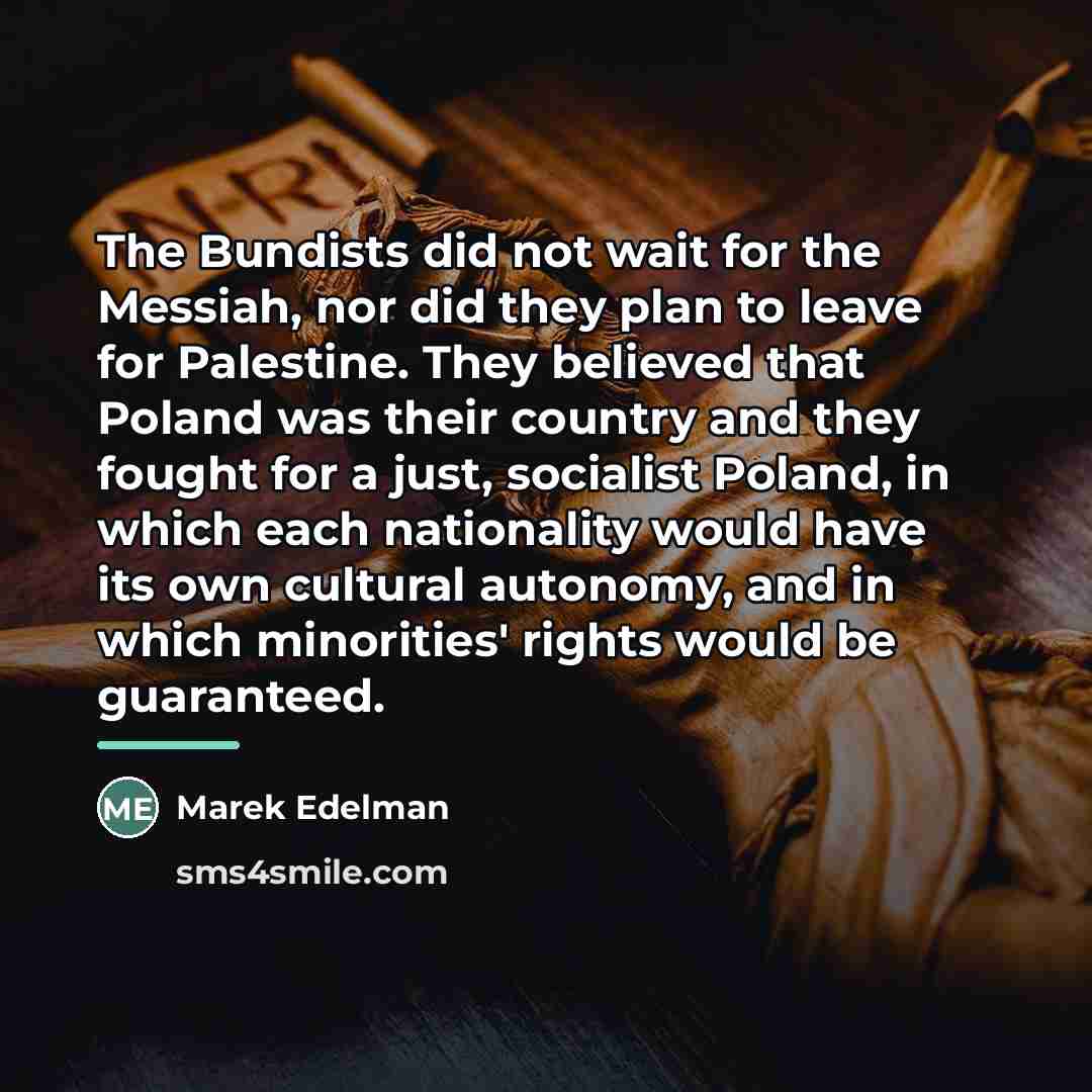 “The Bundists did not wait for the Messiah, nor did…” quote by Marek Edelman